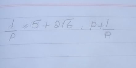  1/p =5+2sqrt(6), p+ 1/p 