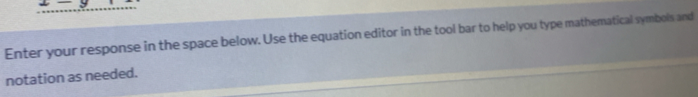 2-y
Enter your response in the space below. Use the equation editor in the tool bar to help you type mathematical symbols and 
notation as needed.