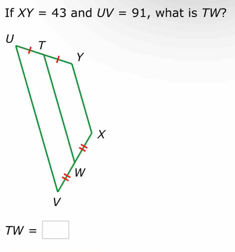 If XY=43 and UV=91 , what is TW?
TW=□