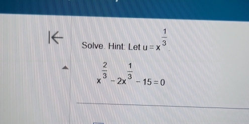 Solve. Hint: Let u=x^(frac 1)3
x^(frac 2)3-2x^(frac 1)3-15=0