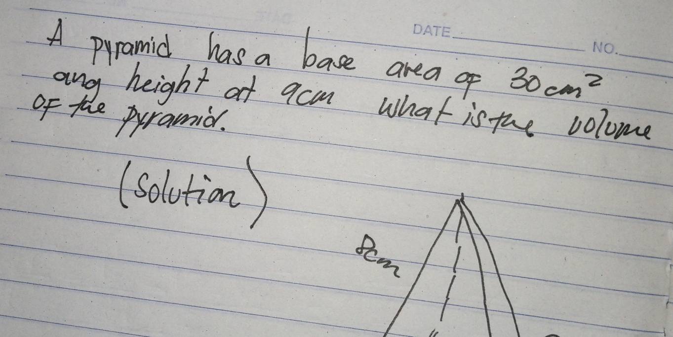 A pyramid has a base area of 30cm^2 _ 
ang height at qcm what is the volome 
of the pyramiar. 
(saltion) 
Rcm 
1