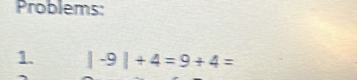 Problems: 
1. |-9|+4=9+4=