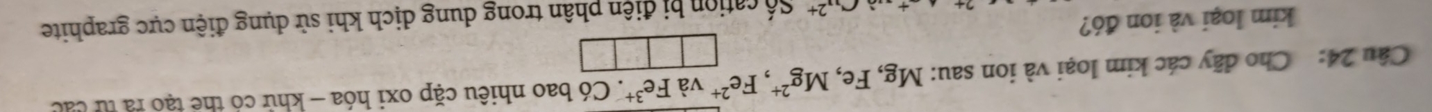 Cho dãy các kim loại và ion sau: Mg, Fe, Mg^(2+), Fe^(2+)vaFe^(3+). Có bao nhiêu cặp oxi hóa - khử có thể tạo rả từ các 
kim loại và ion đó? 
...2+ Số cation bị điện phân trong dung dịch khi sử dụng điện cực graphite