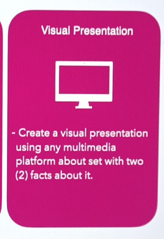 Visual Presentation 
- Create a visual presentation 
using any multimedia 
platform about set with two 
(2) facts about it.