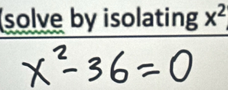 solve by isolating x^2