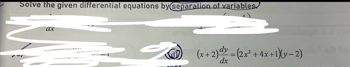 Solve the given differential equations by separation of variables.
dx
d (x+2) dy/dx =(2x^2+4x+1)(y-2)