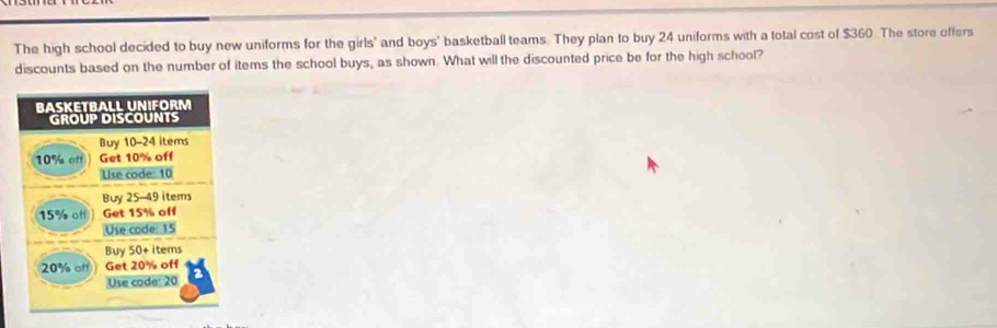 The high school decided to buy new uniforms for the girls' and boys' basketball teams. They plan to buy 24 uniforms with a total cost of $360. The store offers 
discounts based on the number of items the school buys, as shown. What will the discounted price be for the high school?