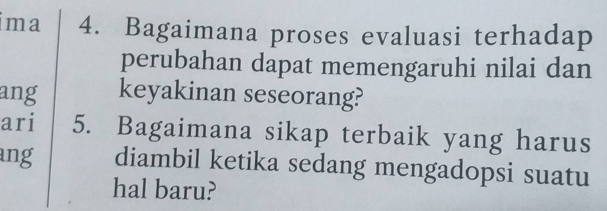 ima 
4. Bagaimana proses evaluasi terhadap 
perubahan dapat memengaruhi nilai dan 
ang keyakinan seseorang? 
ari 5. Bagaimana sikap terbaik yang harus 
ang 
diambil ketika sedang mengadopsi suatu 
hal baru?