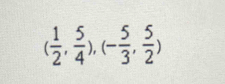 ( 1/2 , 5/4 ),(- 5/3 , 5/2 )