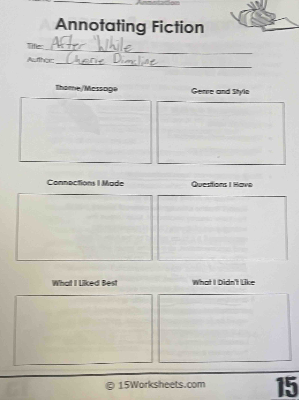 Annotating Fiction 
_ 
Tifle: 
Author:_ 
Theme/Message Genre and Style 
Connections I Made Questions I Have 
What I Liked Best What I Didn't Like 
15Worksheets.com 
15