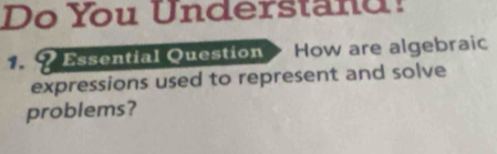 Do You Understand! 
Essential Question How are algebraic 
expressions used to represent and solve 
problems?