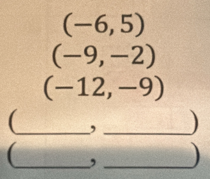 (-6,5)
(-9,-2)
(-12,-9)
_( 
_, 
) 
__, 
)