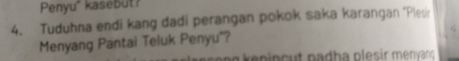 Penyu" kasebut? 
4. Tuduhna endi kang dadi perangan pokok saka karangan "Plesir 
Menyang Pantai Teluk Penyu'? 
a n k epincut padha plesir menyang