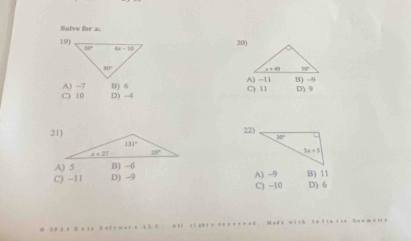 Solve for x.
19) 20)
A) -7 B) 6 A) -11 C) 11 B) -9 D) 9
C) 10 D) -4
22)
A) 5 B) -6 A) -9
C) −11 D) --9 B) 11
C) −10 D) 6
   
2 0 2 4 K0 1 8 B a f i w a r z L L C  A l l r i g h ) s l n  ī Geo metry