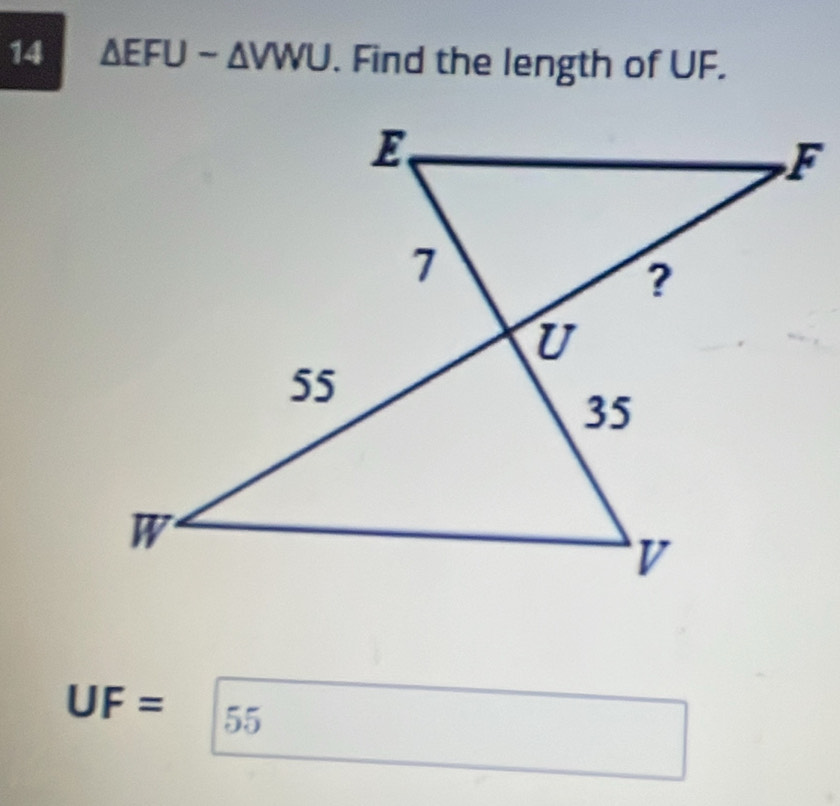 14 △ EFU-△ VWU. Find the length of UF.
UF=55