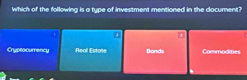 Which of the following is a type of investment mentioned in the document?
,
2
3
Cryptocurrency Real Estate Bonds Commodities