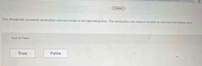 ucation com s 2521 facta
Saved
The dividends received deduction cannot create a net operating loss. The deduction can reduce income to zero but not below zero.
True or False
True False