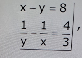 beginarrayr x-y=8  1/y - 1/x = 4/3 endarray