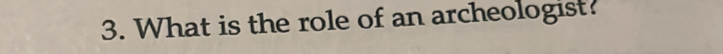What is the role of an archeologist?