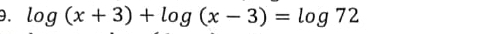 log (x+3)+log (x-3)=log 72