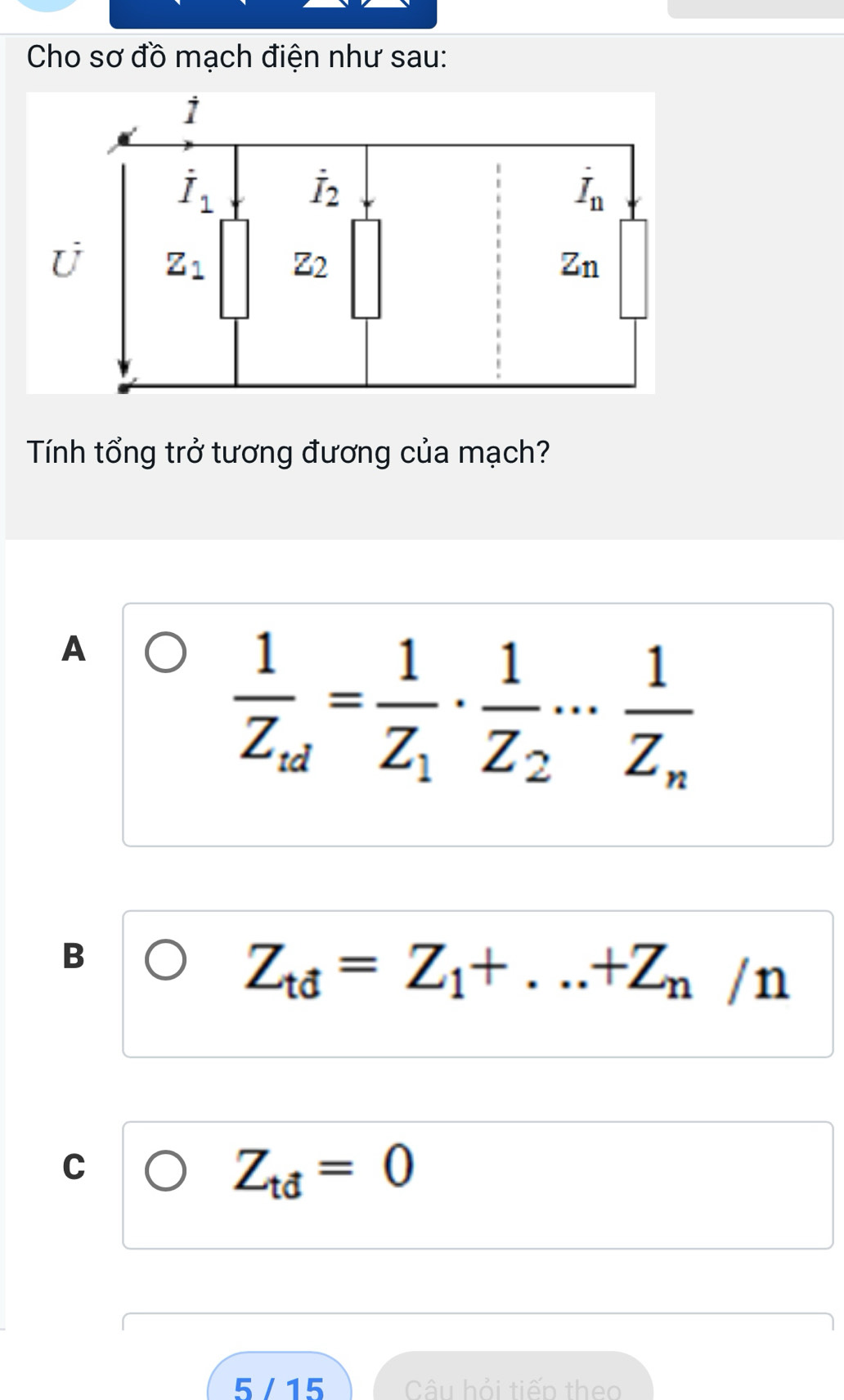 Cho sơ đồ mạch điện như sau:
Tính tổng trở tương đương của mạch?
A
frac 1Z_cd=frac 1Z_1· frac 1Z_2·s frac 1Z_n
B
Z_td=Z_1+...+Z_n/n
C
Z_td=0
5/15 Câu hỏi tiến theo