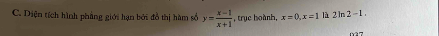 Diện tích hình phẳng giới hạn bởi đồ thị hàm số y= (x-1)/x+1  , trục hoành, x=0, x=1 là 2ln 2-1. 
027