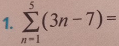 sumlimits _(n=1)^5(3n-7)=