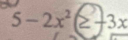 5-2x^2(≥ -3x