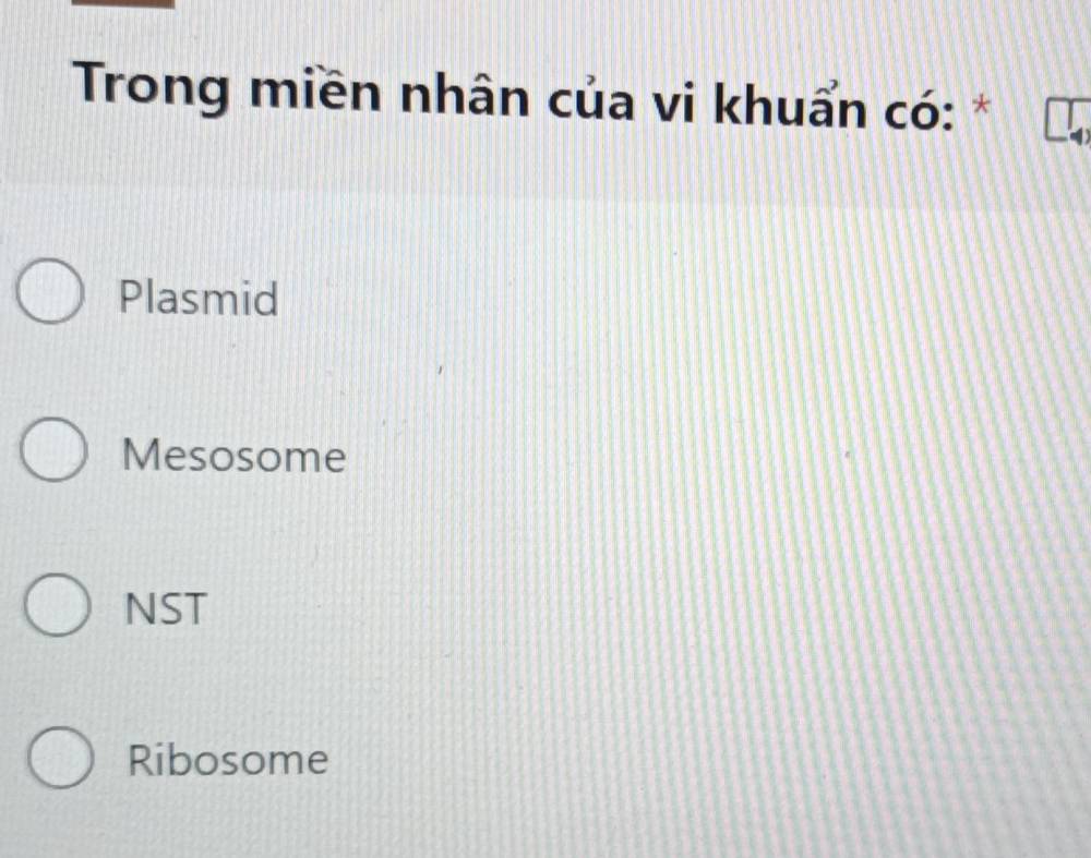 Trong miền nhân của vi khuẩn có: *
Plasmid
Mesosome
NST
Ribosome