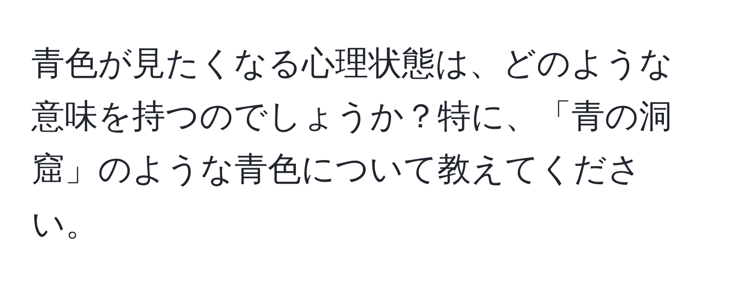 青色が見たくなる心理状態は、どのような意味を持つのでしょうか？特に、「青の洞窟」のような青色について教えてください。