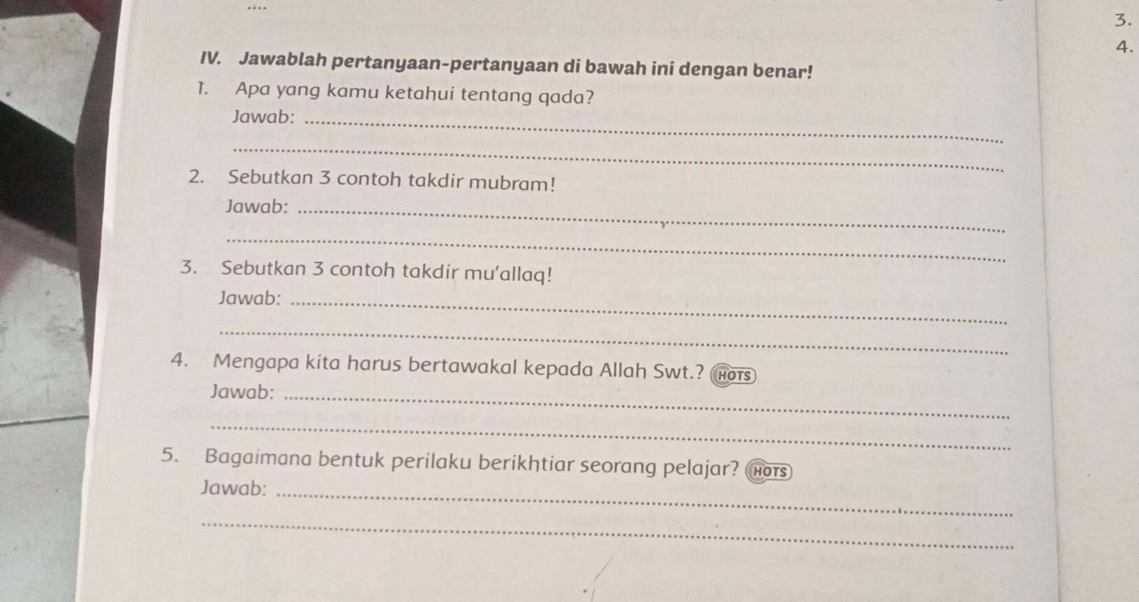 Jawablah pertanyaan-pertanyaan di bawah ini dengan benar! 
1. Apa yang kamu ketahui tentang qada? 
Jawab:_ 
_ 
2. Sebutkan 3 contoh takdir mubram! 
Jawab:_ 
_ 
3. Sebutkan 3 contoh takdir mu'allaq! 
Jawab:_ 
_ 
4. Mengapa kita harus bertawakal kepada Allah Swt.? (hots 
Jawab:_ 
_ 
5. Bagaimana bentuk perilaku berikhtiar seorang pelajar? (hot) 
Jawab:_ 
_