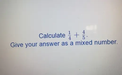 Calculate  1/4 + 4/5 . 
Give your answer as a mixed number.