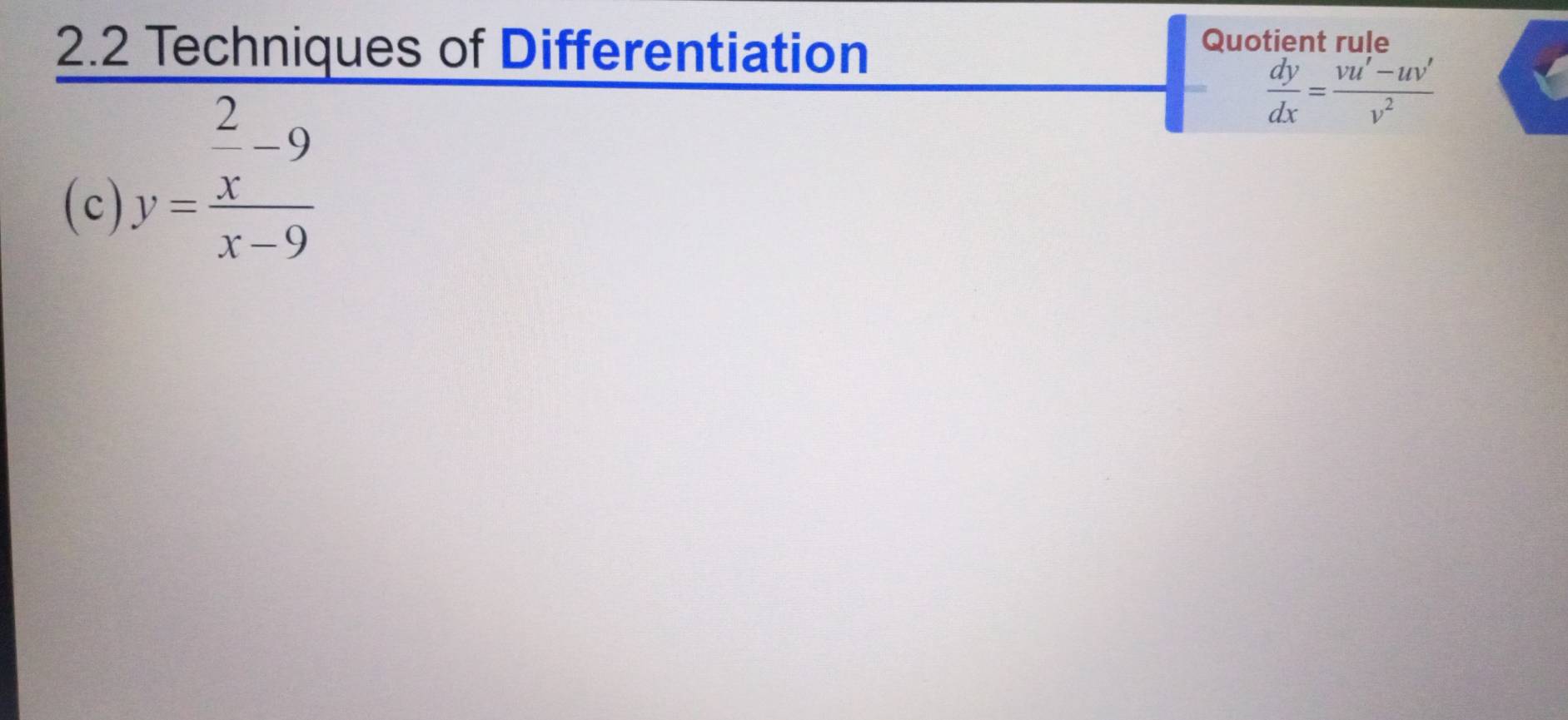 2.2 Techniques of Differentiation
Quotient rule
 dy/dx = (vu'-uv')/v^2 
(c)
y=frac  2/x -9x-9