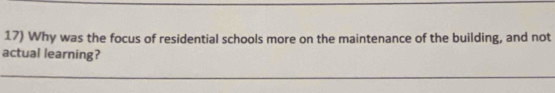 Why was the focus of residential schools more on the maintenance of the building, and not 
actual learning?