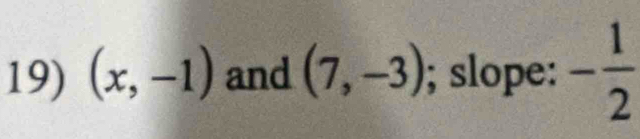 (x,-1) and (7,-3); slope: - 1/2 