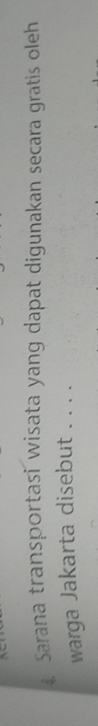 Sarana transportasi wisata yang dapat digunakan secara gratis oleh 
warga Jakarta disebut . . . .