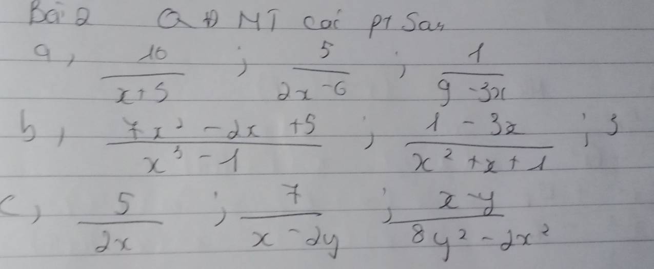 BaQ Q MT cal pr Sar 
9, 
b, frac  x/x+5 + 3/2x-6 - 1/9-3x frac 4frac 2- 2/3-3x +frac 1-3xx^2+x+ (1-3x)/x^2+x+1 
()  5/2x ; 7/x-2y ;  (x-y)/8y^2-2x^2 