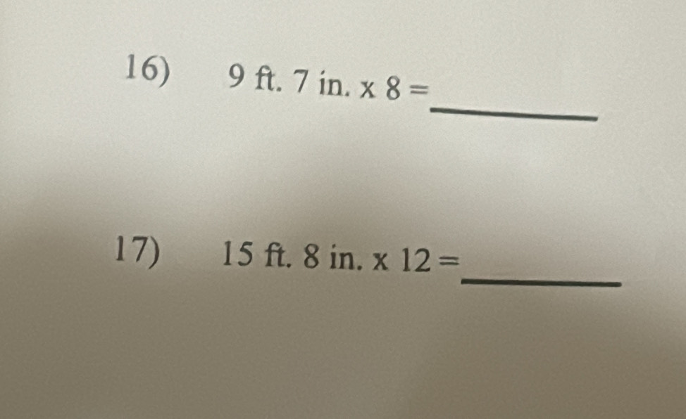 9ft.7in.* 8=
_ 
_ 
17) 15ft.8in.* 12=