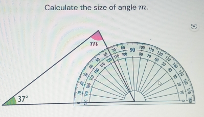 Calculate the size of angle m.
m 10g
80
70° 90
100
60 110 70 5 130
to
130 120
50
B
8

9
E
37°
8