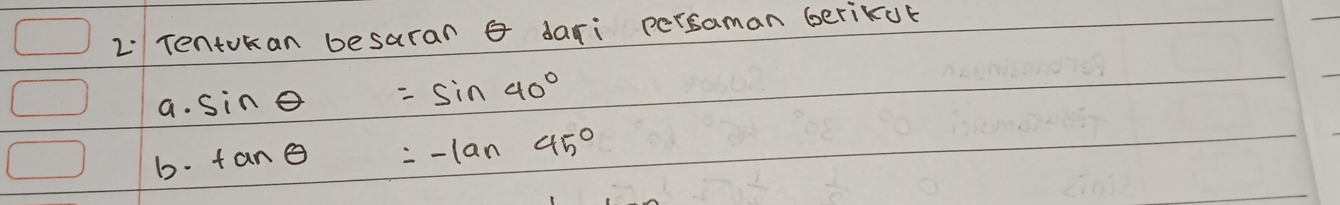 Tentokan besaran G dari persaman GeriKue 
a. sin θ =sin 40°
b. tan θ Q(1,0)^1,) =-tan 45°