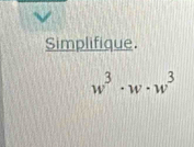 Simplifique.
w^3· w· w^3