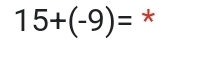 15+(-9)= *