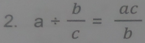 a/  b/c = ac/b 