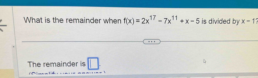 What is the remainder when f(x)=2x^(17)-7x^(11)+x-5 is divided by x-1
The remainder is □ .