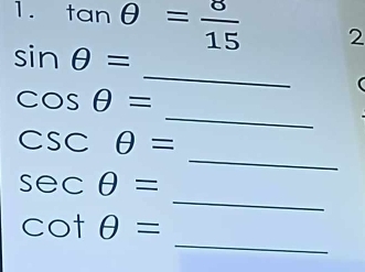 tan θ = 8/15  2 
_
sin θ =
_
cos θ =
 
_
csc θ =
_
sec θ =
_
cot θ =