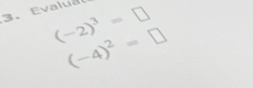 Evalua
(-2)^3=□
(-4)^2=□