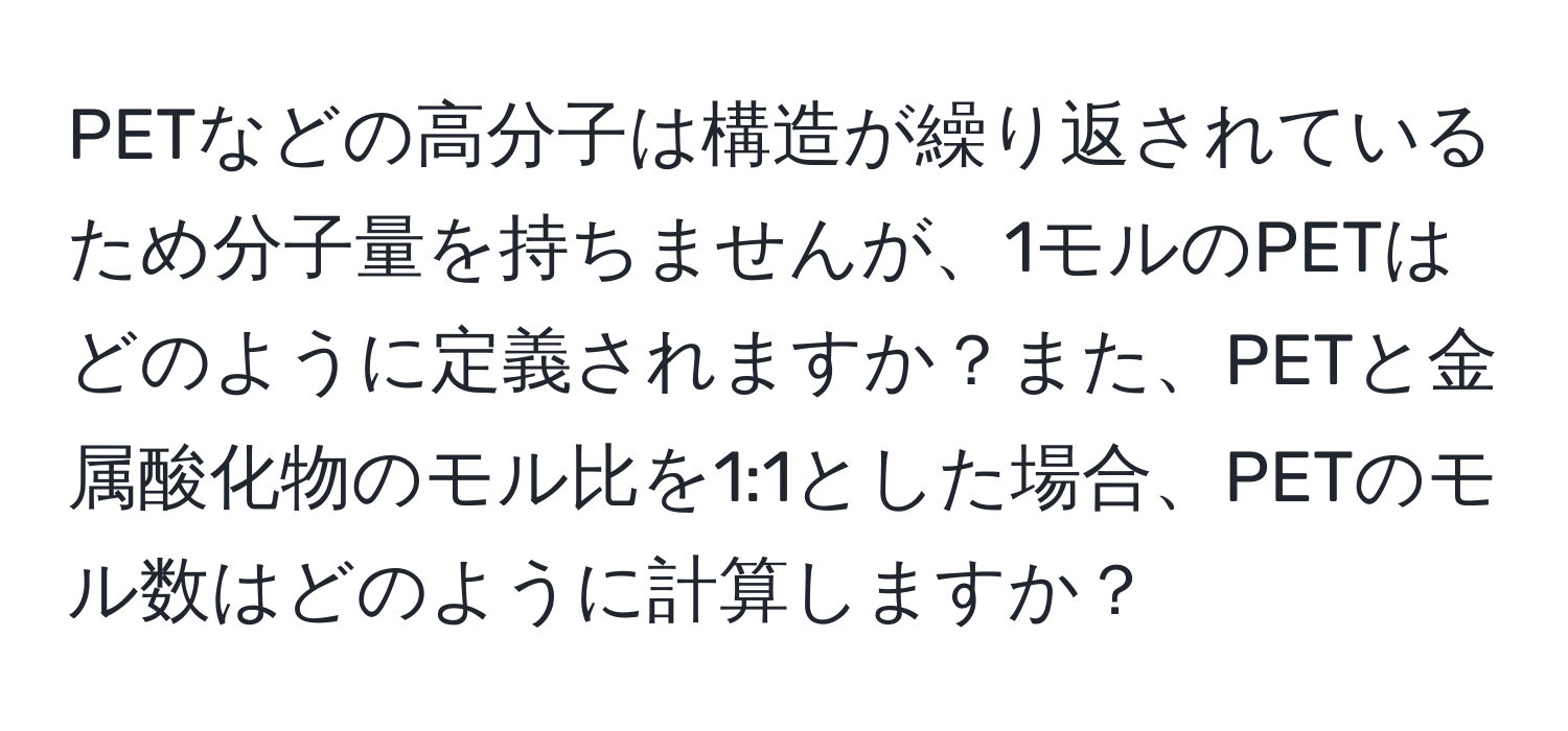 PETなどの高分子は構造が繰り返されているため分子量を持ちませんが、1モルのPETはどのように定義されますか？また、PETと金属酸化物のモル比を1:1とした場合、PETのモル数はどのように計算しますか？