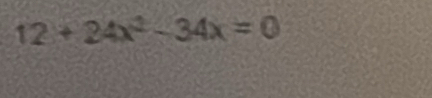 12+24x^2-34x=0