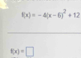 f(x)=-4(x-6)^2+12
f(x)=□