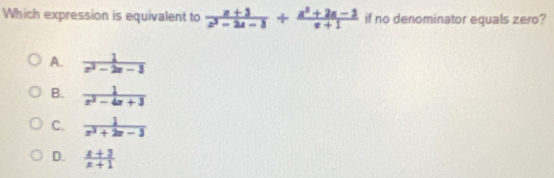 Which expression is equivalent to  (x+3)/x^2-2x-3 + (x^2+2x-3)/x+1  if no denominator equals zero?
A.  1/x^2-2x-3 
B.  1/x^2-4x+3 
C.  1/x^2+2x-3 
D.  (z+3)/z+1 